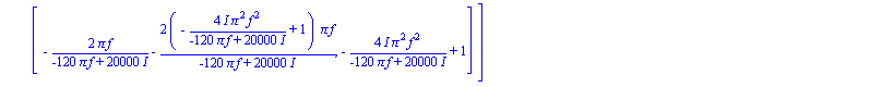 A[7] := matrix([[-4*I*Pi^2*f^2/(-120*Pi*f+20000*I)+1+(250000*Pi^2*f^2/(6250000-4975*Pi^2*f^2+Pi^4*f^4)-50000*I*Pi*f*(-2500+Pi^2*f^2)/(6250000-4975*Pi^2*f^2+Pi^4*f^4))*(-2*Pi*f/(-120*Pi*f+20000*I)-2*(-...