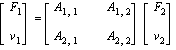 matrix([[F[1]], [v[1]]]) = matrix([[A[1, 1], A[1, 2]], [A[2, 1], A[2, 2]]])*matrix([[F[2]], [v[2]]])