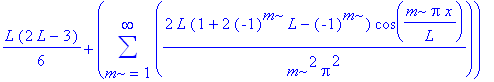 1/6*L*(2*L-3)+sum(2*L*(1+2*(-1)^m*L-(-1)^m)/m^2/Pi^2*cos(m*Pi*x/L),m = 1 .. infinity)