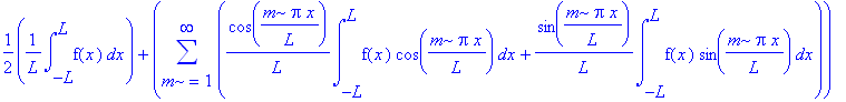 1/2*1/L*int(f(x),x = -L .. L)+sum(1/L*cos(m*Pi*x/L)*int(f(x)*cos(m*Pi*x/L),x = -L .. L)+1/L*sin(m*Pi*x/L)*int(f(x)*sin(m*Pi*x/L),x = -L .. L),m = 1 .. infinity)