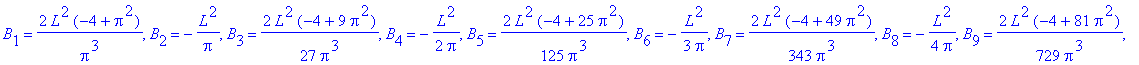 B[1] = 2*L^2*(-4+Pi^2)/Pi^3, B[2] = -1/Pi*L^2, B[3] = 2/27*L^2*(-4+9*Pi^2)/Pi^3, B[4] = -1/2/Pi*L^2, B[5] = 2/125*L^2*(-4+25*Pi^2)/Pi^3, B[6] = -1/3/Pi*L^2, B[7] = 2/343*L^2*(-4+49*Pi^2)/Pi^3, B[8] = -...