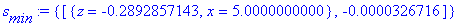 s[min] := {[{z = -.2892857143, x = 5.}, -.3267157323e-4]}