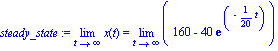 steady_state := Limit(x(t), t = infinity) = Limit(160-40*exp(-1/20*t), t = infinity)