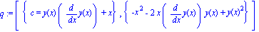q := [{c = y(x)*(diff(y(x), x))+x}, {-x^2-2*x*(diff(y(x), x))*y(x)+y(x)^2}]