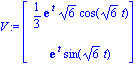 V := Vector[column]([[1/3*exp(t)*6^(1/2)*cos(6^(1/2)*t)], [exp(t)*sin(6^(1/2)*t)]])