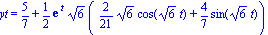 yt = 5/7+1/2*exp(t)*6^(1/2)*(2/21*6^(1/2)*cos(6^(1/2)*t)+4/7*sin(6^(1/2)*t))