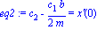 eq2 := c[2]-1/2*c[1]*b/m = `x'`(0)