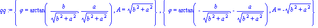 qq := {phi = arctan(b/(b^2+a^2)^(1/2), a/(b^2+a^2)^(1/2)), A = (b^2+a^2)^(1/2)}, {phi = arctan(-b/(b^2+a^2)^(1/2), -a/(b^2+a^2)^(1/2)), A = -(b^2+a^2)^(1/2)}