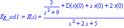 Xg_sol1 := X(s) = (3/(s^2+9)+D(x)(0)+s*x(0)+2*x(0))/(s^2+2*s+5)