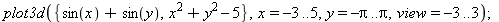 plot3d({x^2+y^2-5, sin(x)+sin(y)}, x = -3 .. 5, y = -Pi .. Pi, view = -3 .. 3); 1