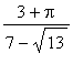 (3+Pi)/(7-sqrt(13))