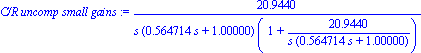 `C/R uncomp small gains` := 20.94395103/(s*(.5647135717*s+1.)*(1+20.94395103/(s*(.5647135717*s+1.))))