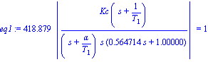 eq1 := 418.8790206*abs(Kc*(s+1/T[1])/((s+alpha/T[1])*s*(.5647135717*s+1.))) = 1