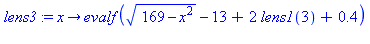 proc (x) options operator, arrow; evalf(sqrt(169-x^2)-13+2*lens1(3)+.4) end proc