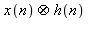 `&otimes;`(x(n), h(n))