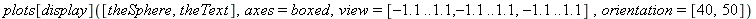 plots[display]([theSphere, theText], axes = boxed, view = ([-1.1 .. 1.1, -1.1 .. 1.1, -1.1 .. 1.1]), orientation = ([40, 50]))