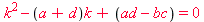 `+`(k^2, -(a+d)*k, ad-bc) = 0