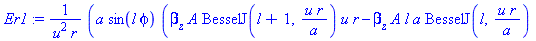 Er1 := a*sin(l*phi)*(beta[z]*A*BesselJ(l+1, u*r/a)*u*r-beta[z]*A*l*a*BesselJ(l, u*r/a)+omega*mu[0]*B*BesselJ(l, u*r/a)*l*a)*I/(u^2*r)