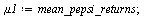 `assign`(mu1, mean_pepsi_returns); 1; `assign`(sigma1_squared, variance_pepsi_returns); 1; `assign`(mu2, mean_walmart_returns); 1; `assign`(sigma2_squared, variance_walmart_returns); 1; `assign`(mu3, ...