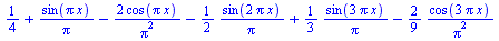 `+`(`/`(1, 4), `/`(`*`(sin(`*`(Pi, `*`(x)))), `*`(Pi)), `-`(`/`(`*`(2, `*`(cos(`*`(Pi, `*`(x))))), `*`(`^`(Pi, 2)))), `-`(`/`(`*`(`/`(1, 2), `*`(sin(`+`(`*`(2, `*`(Pi, `*`(x))))))), `*`(Pi))), `/`(`*`...