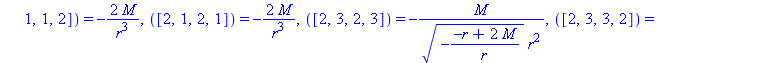 [([1, 2, 1, 2]) = 2*M/r^3, ([1, 2, 2, 1]) = 2*M/r^3, ([1, 3, 1, 3]) = -M*(-(-r+2*M)/r)^(1/2)/r^2, ([1, 3, 3, 1]) = -M*(-(-r+2*M)/r)^(1/2)/r^2, ([1, 4, 1, 4]) = -M*(-(-r+2*M)/r)^(1/2)*sin(theta)/r^2, (...