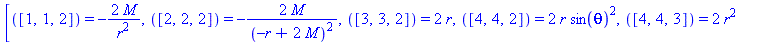 [([1, 1, 2]) = -2*M/r^2, ([2, 2, 2]) = -2*M/(-r+2*M)^2, ([3, 3, 2]) = 2*r, ([4, 4, 2]) = 2*r*sin(theta)^2, ([4, 4, 3]) = 2*r^2*sin(theta)*cos(theta)]