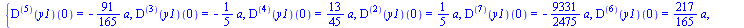 {((`@@`(D, 5))(y1))(0) = `+`(`-`(`*`(`/`(91, 165), `*`(a)))), ((`@@`(D, 3))(y1))(0) = `+`(`-`(`*`(`/`(1, 5), `*`(a)))), ((`@@`(D, 4))(y1))(0) = `+`(`*`(`/`(13, 45), `*`(a))), ((`@@`(D, 2))(y1))(0) = `...