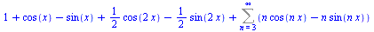 `+`(1, cos(x), `-`(sin(x)), `*`(`/`(1, 2), `*`(cos(`+`(`*`(2, `*`(x)))))), `-`(`*`(`/`(1, 2), `*`(sin(`+`(`*`(2, `*`(x))))))), Sum(`+`(`*`(n, `*`(cos(`*`(n, `*`(x))))), `-`(`*`(n, `*`(sin(`*`(n, `*`(x...