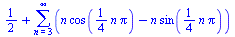 `+`(`/`(1, 2), sum(`+`(`*`(n, `*`(cos(`+`(`*`(`/`(1, 4), `*`(n, `*`(Pi))))))), `-`(`*`(n, `*`(sin(`+`(`*`(`/`(1, 4), `*`(n, `*`(Pi))))))))), n = 3 .. infinity))
