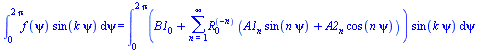 int(`*`(f(psi), `*`(sin(`*`(k, `*`(psi))))), psi = 0 .. `+`(`*`(2, `*`(Pi)))) = int(`*`(`+`(B1[0], sum(`*`(`^`(R[0], `+`(`-`(n))), `*`(`+`(`*`(A1[n], `*`(sin(`*`(n, `*`(psi))))), `*`(A2[n], `*`(cos(`*...