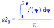 a2[0] = `/`(`*`(int(f(psi), psi = 0 .. `+`(`*`(2, `*`(Pi))))), `*`(Pi))