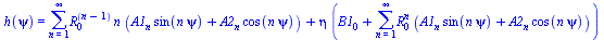 h(psi) = `+`(sum(`*`(`^`(R[0], `+`(n, `-`(1))), `*`(n, `*`(`+`(`*`(A1[n], `*`(sin(`*`(n, `*`(psi))))), `*`(A2[n], `*`(cos(`*`(n, `*`(psi))))))))), n = 1 .. infinity), `*`(eta, `*`(`+`(B1[0], sum(`*`(`...