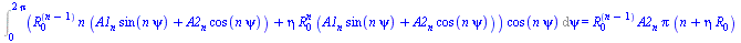 Int(`*`(`+`(`*`(`^`(R[0], `+`(n, `-`(1))), `*`(n, `*`(`+`(`*`(A1[n], `*`(sin(`*`(n, `*`(psi))))), `*`(A2[n], `*`(cos(`*`(n, `*`(psi))))))))), `*`(eta, `*`(`^`(R[0], n), `*`(`+`(`*`(A1[n], `*`(sin(`*`(...