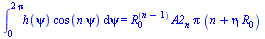 int(`*`(h(psi), `*`(cos(`*`(n, `*`(psi))))), psi = 0 .. `+`(`*`(2, `*`(Pi)))) = `*`(`^`(R[0], `+`(n, `-`(1))), `*`(A2[n], `*`(Pi, `*`(`+`(n, `*`(eta, `*`(R[0])))))))