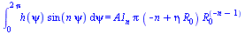 int(`*`(h(psi), `*`(sin(`*`(n, `*`(psi))))), psi = 0 .. `+`(`*`(2, `*`(Pi)))) = `*`(A1[n], `*`(Pi, `*`(`+`(`-`(n), `*`(eta, `*`(R[0]))), `*`(`^`(R[0], `+`(`-`(n), `-`(1)))))))