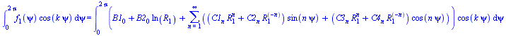 int(`*`(f[1](psi), `*`(cos(`*`(k, `*`(psi))))), psi = 0 .. `+`(`*`(2, `*`(Pi)))) = int(`*`(`+`(B1[0], `*`(B2[0], `*`(ln(R[1]))), sum(`+`(`*`(`+`(`*`(C1[n], `*`(`^`(R[1], n))), `*`(C2[n], `*`(`^`(R[1],...
