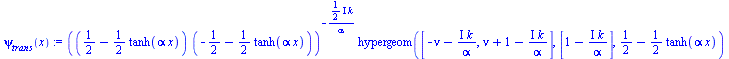 `:=`(psi[trans](x), `*`(`^`(`*`(`+`(`/`(1, 2), `-`(`*`(`/`(1, 2), `*`(tanh(`*`(alpha, `*`(x))))))), `*`(`+`(`-`(`/`(1, 2)), `-`(`*`(`/`(1, 2), `*`(tanh(`*`(alpha, `*`(x))))))))), `+`(`-`(`/`(`*`(`+`(`...