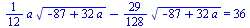 `+`(`*`(`/`(1, 12), `*`(a, `*`(`^`(`+`(`-`(87), `*`(32, `*`(a))), `/`(1, 2))))), `-`(`*`(`/`(29, 128), `*`(`^`(`+`(`-`(87), `*`(32, `*`(a))), `/`(1, 2)))))) = 36