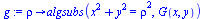 `:=`(g, proc (rho) options operator, arrow; algsubs(`+`(`*`(`^`(x, 2)), `*`(`^`(y, 2))) = `*`(`^`(rho, 2)), G(x, y)) end proc)