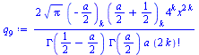 Typesetting:-mprintslash([`:=`(q[9], `+`(`/`(`*`(2, `*`(`^`(Pi, `/`(1, 2)), `*`(pochhammer(`+`(`-`(`*`(`/`(1, 2), `*`(a)))), k), `*`(pochhammer(`+`(`*`(`/`(1, 2), `*`(a)), `/`(1, 2)), k), `*`(`^`(4, k...