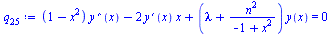 Typesetting:-mprintslash([`:=`(q[25], `+`(`*`(`+`(1, `-`(`*`(`^`(x, 2)))), `*`(diff(y(x), `$`(x, 2)))), `-`(`*`(2, `*`(diff(y(x), x), `*`(x)))), `*`(`+`(lambda, `/`(`*`(`^`(n, 2)), `*`(`+`(`-`(1), `*`...