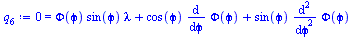 Typesetting:-mprintslash([`:=`(q[6], 0 = `+`(`*`(Phi(`&varphi;`), `*`(sin(`&varphi;`), `*`(lambda))), `*`(cos(`&varphi;`), `*`(diff(Phi(`&varphi;`), `&varphi;`))), `*`(sin(`&varphi;`), `*`(diff(Phi(`&...