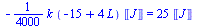 `+`(`-`(`*`(`/`(1, 4000), `*`(k, `*`(`+`(`-`(15), `*`(4, `*`(L))), `*`(Units:-Unit('J'))))))) = `+`(`*`(25, `*`(Units:-Unit('J'))))