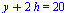 `+`(y, `*`(2, `*`(h))) = 20