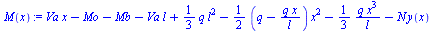 Typesetting:-mprintslash([`:=`(M(x), `+`(`*`(Va, `*`(x)), `-`(Mo), `-`(Mb), `-`(`*`(Va, `*`(l))), `*`(`/`(1, 3), `*`(q, `*`(`^`(l, 2)))), `-`(`*`(`/`(1, 2), `*`(`+`(q, `-`(`/`(`*`(q, `*`(x)), `*`(l)))...
