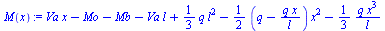 Typesetting:-mprintslash([`:=`(M(x), `+`(`*`(Va, `*`(x)), `-`(Mo), `-`(Mb), `-`(`*`(Va, `*`(l))), `*`(`/`(1, 3), `*`(q, `*`(`^`(l, 2)))), `-`(`*`(`/`(1, 2), `*`(`+`(q, `-`(`/`(`*`(q, `*`(x)), `*`(l)))...