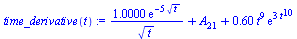 `:=`(time_derivative(t), `+`(`/`(`*`(1.0000, `*`(exp(`+`(`-`(`*`(5, `*`(`^`(t, `/`(1, 2))))))))), `*`(`^`(t, `/`(1, 2)))), A[21], `*`(.60, `*`(`^`(t, 9), `*`(exp(`+`(`*`(3, `*`(`^`(t, 10))))))))))