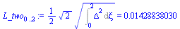 `:=`(L_two[0 .. 2], `+`(`*`(`/`(1, 2), `*`(`*`(`^`(2, `/`(1, 2)), `*`(`^`(Int(`*`(`^`(Delta, 2)), xi = 0 .. 2), `/`(1, 2))))))) = 0.1428838030e-1)