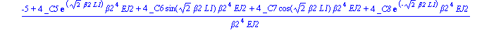 bc5 := 1/4*(-15+4*_C1*exp(2^(1/2)*beta1*L1)*beta1^4*EJ1+4*_C2*sin(2^(1/2)*beta1*L1)*beta1^4*EJ1+4*_C3*cos(2^(1/2)*beta1*L1)*beta1^4*EJ1+4*_C4*exp(-2^(1/2)*beta1*L1)*beta1^4*EJ1)/(beta1^4*EJ1) = 1/4*(-...