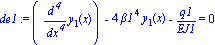 de1 := (diff(y[1](x), `$`(x, 4)))-4*beta1^4*y[1](x)-q1/EJ1 = 0